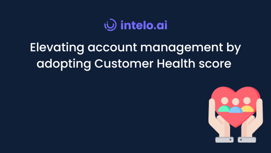 Elevating account management by adopting Customer Health score 